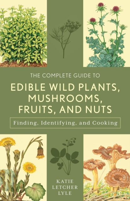 The Complete Guide to Edible Wild Plants, Mushrooms, Fruits, and Nuts : Finding, Identifying, and Cooking, EPUB eBook