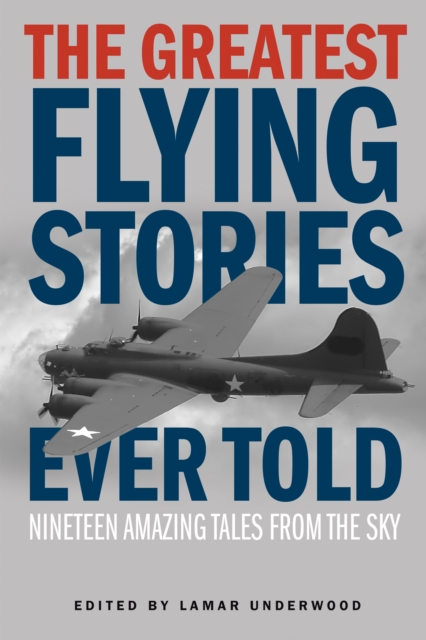 The Greatest Flying Stories Ever Told : Nineteen Amazing Tales From The Sky, Paperback / softback Book
