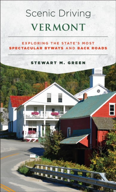 Scenic Driving Vermont : Exploring the State's Most Spectacular Byways and Back Roads, EPUB eBook