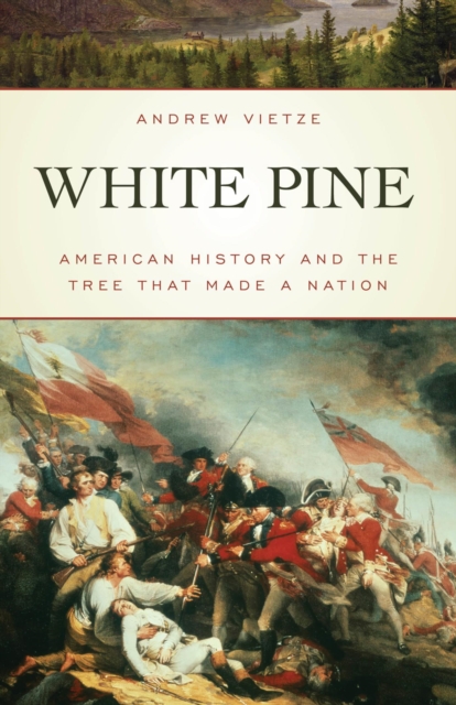 White Pine : American History and the Tree That Made a Nation, EPUB eBook