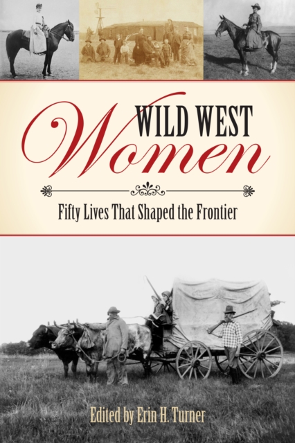 Wild West Women : Fifty Lives That Shaped the Frontier, Paperback / softback Book