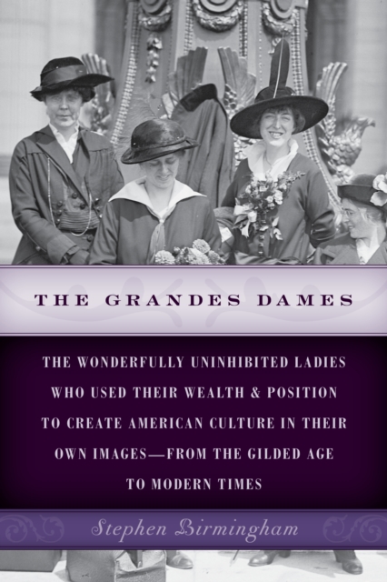 The Grandes Dames : The wonderfully uninhibited ladies who used their wealth & position to create American culture in their own images-from the Gilded Age to Modern Times, Paperback / softback Book