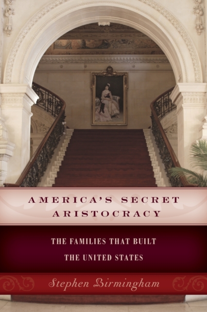 America's Secret Aristocracy : The Families That Built the United States, Paperback / softback Book