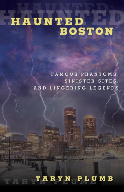 Haunted Boston : Famous Phantoms, Sinister Sites, and Lingering Legends, EPUB eBook