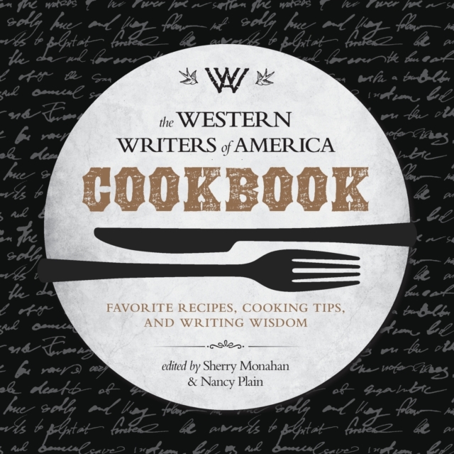 The Western Writers of America Cookbook : Favorite Recipes, Cooking Tips, and Writing Wisdom, Paperback / softback Book