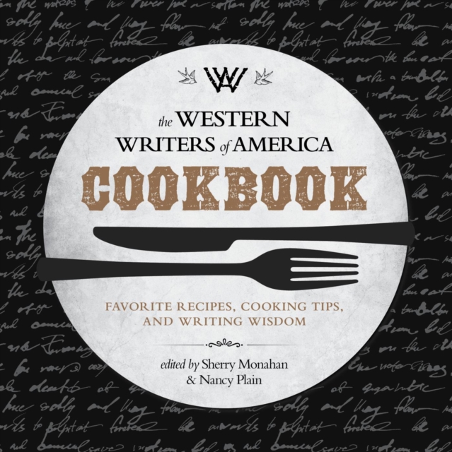 The Western Writers of America Cookbook : Favorite Recipes, Cooking Tips, and Writing Wisdom, EPUB eBook