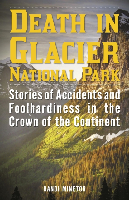 Death in Glacier National Park : Stories of Accidents and Foolhardiness in the Crown of the Continent, EPUB eBook