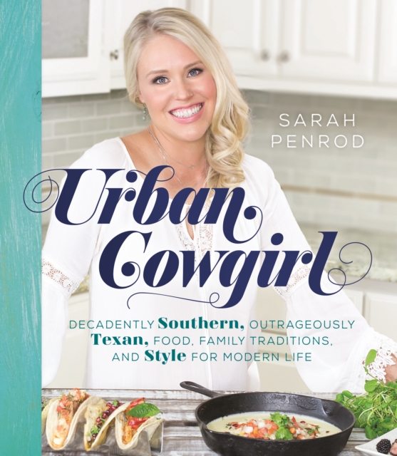 Urban Cowgirl : Decadently Southern, Outrageously Texan, Food, Family Traditions, and Style for Modern Life, Hardback Book
