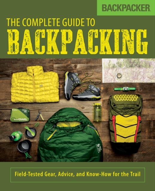 Backpacker The Complete Guide to Backpacking : Field-Tested Gear, Advice, and Know-How for the Trail, EPUB eBook