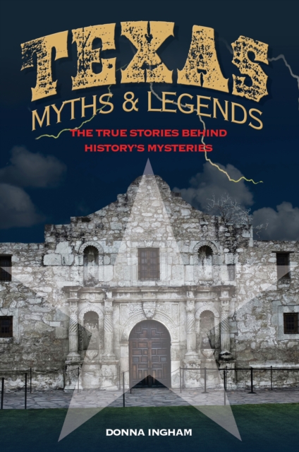 Texas Myths and Legends : The True Stories behind History's Mysteries, Paperback / softback Book