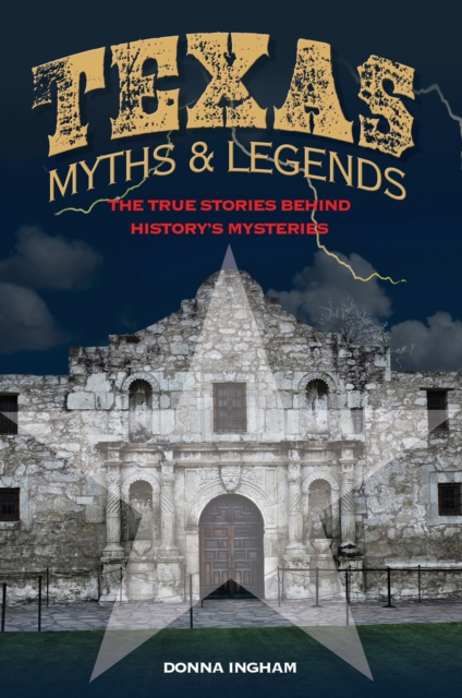 Texas Myths and Legends : The True Stories behind History's Mysteries, EPUB eBook