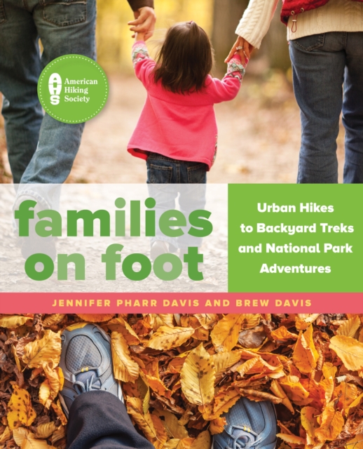 Families on Foot : Urban Hikes to Backyard Treks and National Park Adventures, Paperback / softback Book