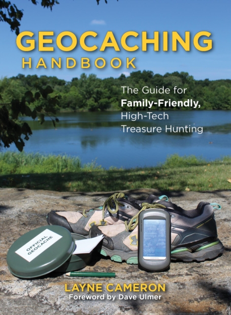 Geocaching Handbook : The Guide For Family Friendly, High-Tech Treasure Hunting, EPUB eBook
