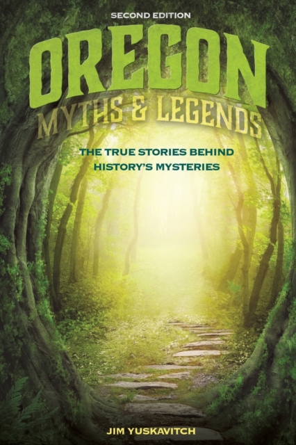 Oregon Myths and Legends : The True Stories behind History's Mysteries, Paperback / softback Book