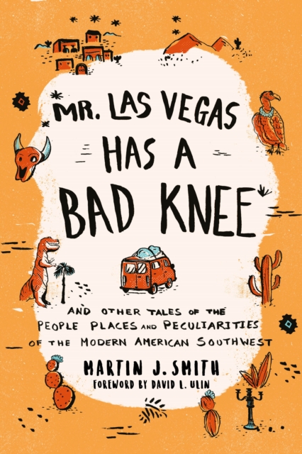 Mr. Las Vegas Has a Bad Knee : and Other Tales of the People, Places, and Peculiarities of the Modern American Southwest, Paperback / softback Book