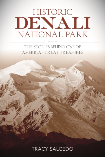 Historic Denali National Park and Preserve : The Stories Behind One of America's Great Treasures, Paperback / softback Book