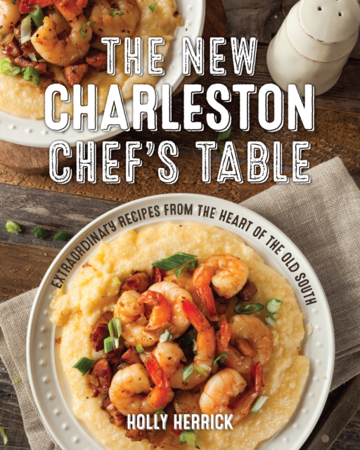 The New Charleston Chef's Table : Extraordinary Recipes From the Heart of the Old South, Hardback Book