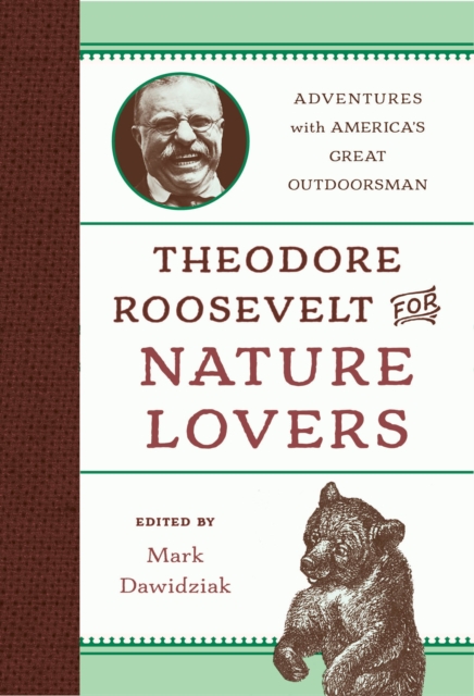 Theodore Roosevelt for Nature Lovers : Adventures with America's Great Outdoorsman, Hardback Book
