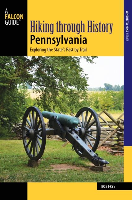 Hiking through History Pennsylvania : Exploring the State's Past by Trail, Paperback / softback Book