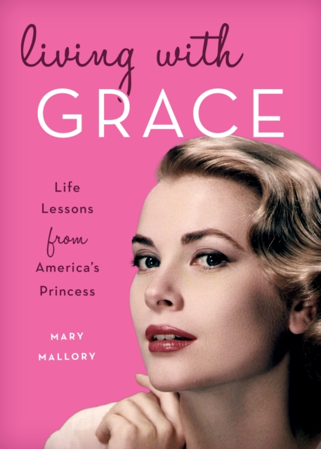 Living with Grace : Life Lessons from America's Princess, Hardback Book
