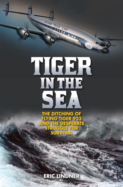Tiger in the Sea : The Ditching of Flying Tiger 923 and the Desperate Struggle for Survival, Hardback Book