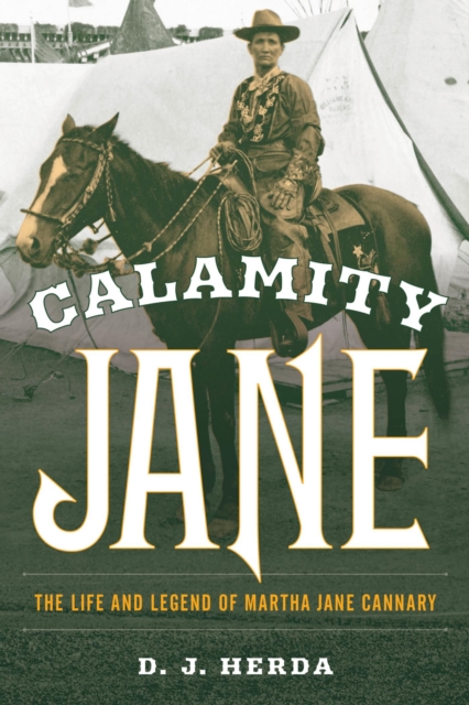 Calamity Jane : The Life and Legend of Martha Jane Cannary, EPUB eBook