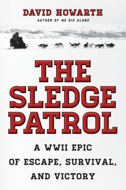 The Sledge Patrol : A WWII Epic Of Escape, Survival, And Victory, Paperback / softback Book