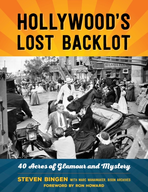 Hollywood's Lost Backlot : 40 Acres of Glamour and Mystery, EPUB eBook