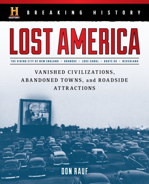 Breaking History: Lost America : Vanished Civilizations, Abandoned Towns, and Roadside Attractions, Hardback Book