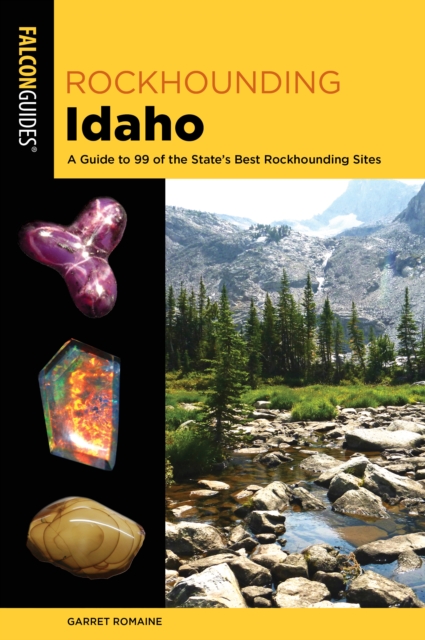 Rockhounding Idaho : A Guide to 99 of the State's Best Rockhounding Sites, Paperback / softback Book