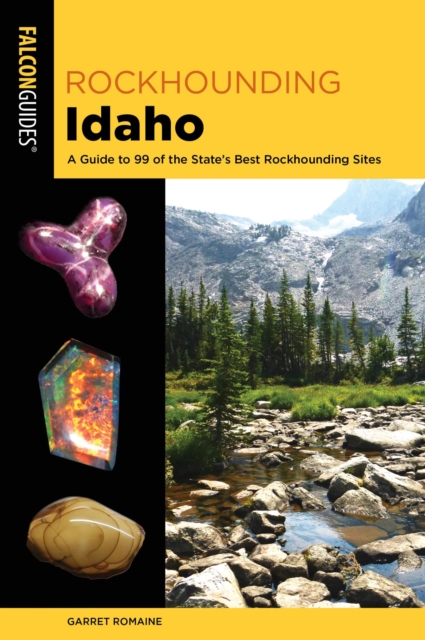 Rockhounding Idaho : A Guide to 99 of the State's Best Rockhounding Sites, EPUB eBook