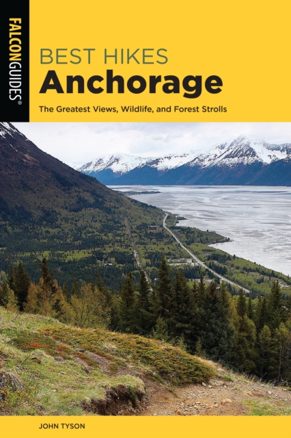 Best Hikes Anchorage : The Greatest Views, Wildlife, and Forest Strolls, Paperback / softback Book