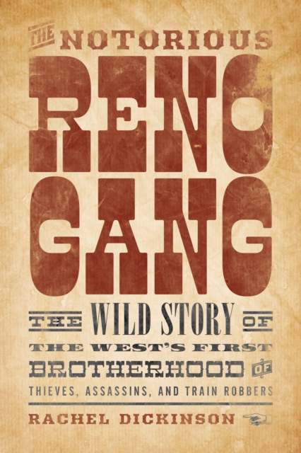 The Notorious Reno Gang : The Wild Story of the West's First Brotherhood of Thieves, Assassins, and Train Robbers, Paperback / softback Book