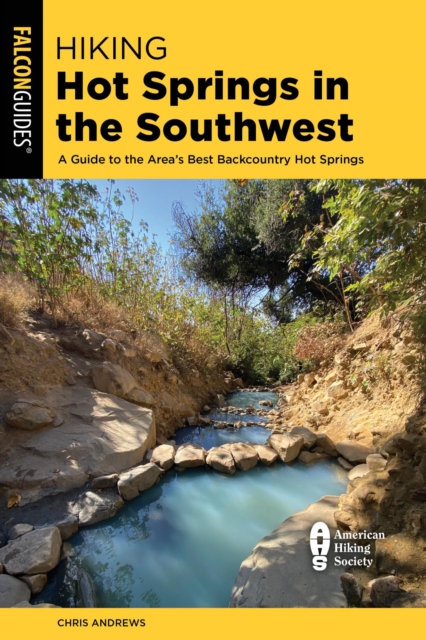 Hiking Hot Springs in the Southwest : A Guide to the Area's Best Backcountry Hot Springs, EPUB eBook