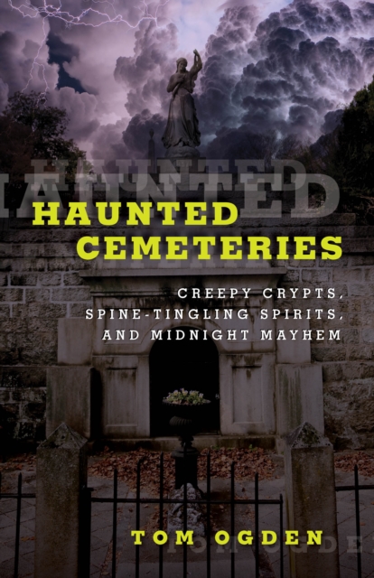 Haunted Cemeteries : Creepy Crypts, Spine-Tingling Spirits, And Midnight Mayhem, Paperback / softback Book