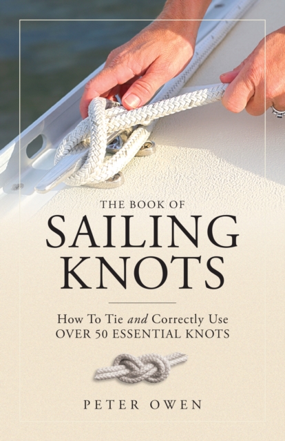 The Book of Sailing Knots : How To Tie And Correctly Use Over 50 Essential Knots, Paperback / softback Book