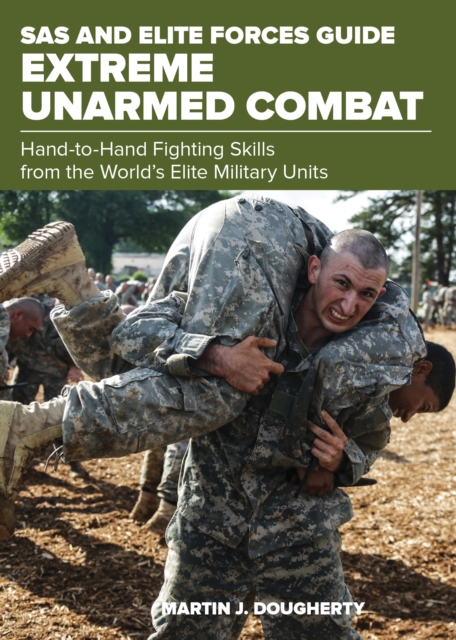 SAS and Elite Forces Guide Extreme Unarmed Combat : Hand-To-Hand Fighting Skills From The World's Elite Military Units, Paperback Book