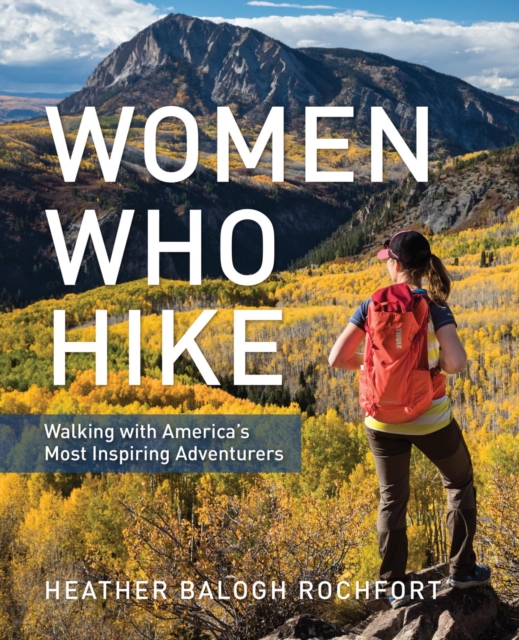 Women Who Hike : Walking with America's Most Inspiring Adventurers, EPUB eBook