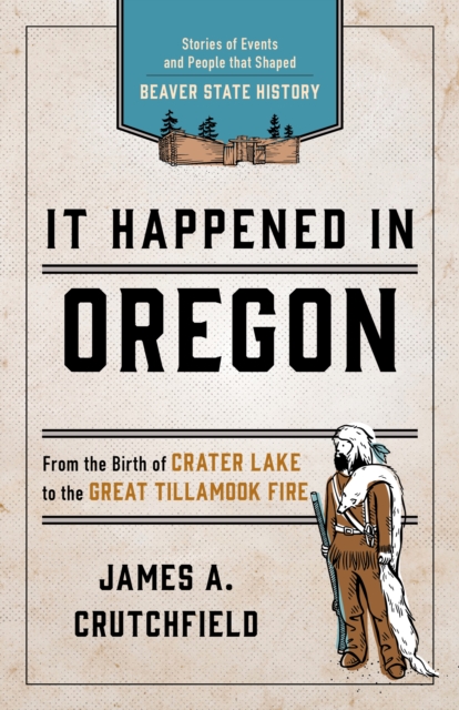 It Happened In Oregon : Stories of Events and People that Shaped Beaver State History, Paperback / softback Book