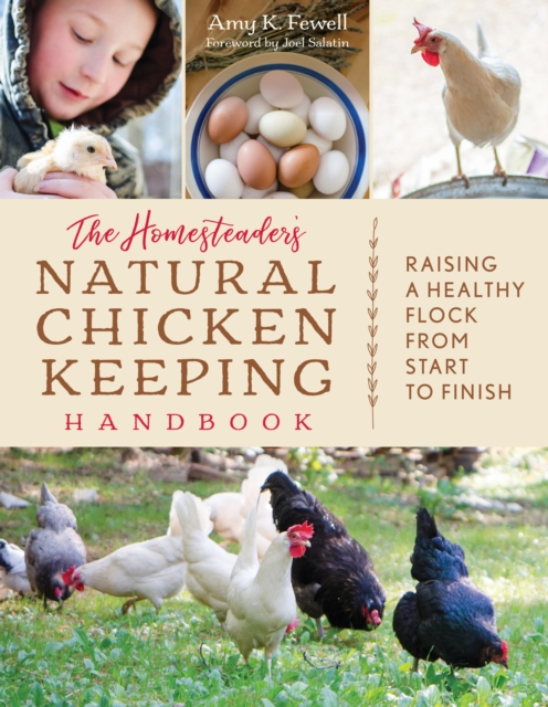 The Homesteader's Natural Chicken Keeping Handbook : Raising a Healthy Flock from Start to Finish, Paperback / softback Book