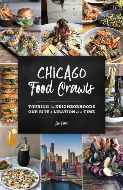 Chicago Food Crawls : Touring the Neighborhoods One Bite & Libation at a Time, Paperback / softback Book