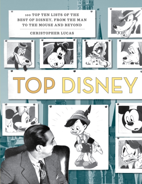 Top Disney : 100 Top Ten Lists of the Best of Disney, from the Man to the Mouse and Beyond, Paperback / softback Book