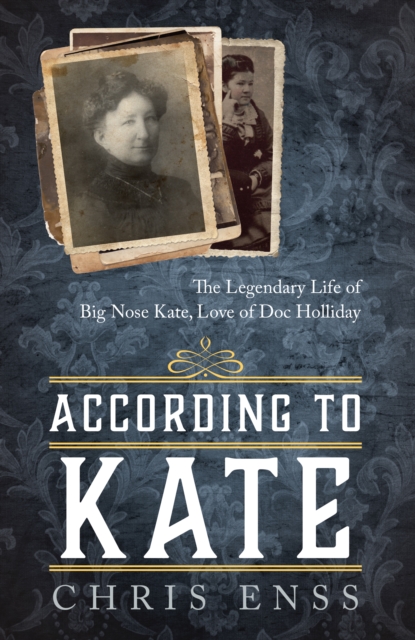 According to Kate : The Legendary Life of Big Nose Kate, Love of Doc Holliday, Hardback Book