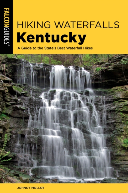 Hiking Waterfalls Kentucky : A Guide to the State's Best Waterfall Hikes, Paperback / softback Book
