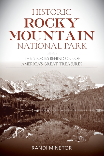 Historic Rocky Mountain National Park : The Stories Behind One of America's Great Treasures, Paperback / softback Book