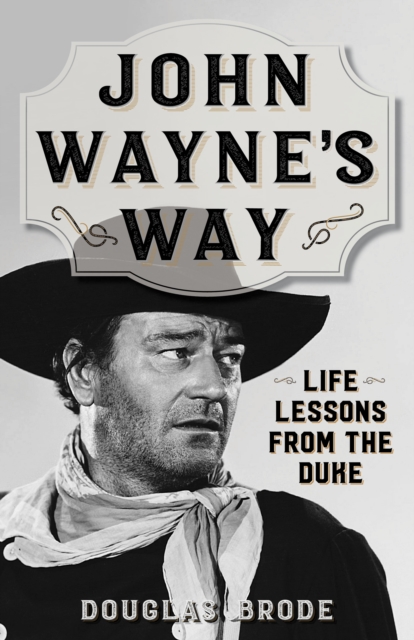 John Wayne's Way : Life Lessons from the Duke, Paperback / softback Book