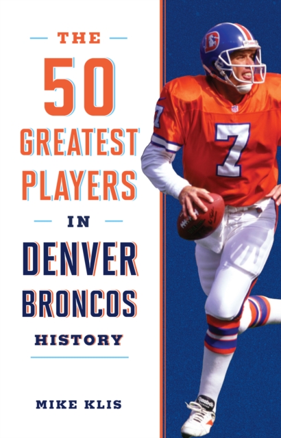The 50 Greatest Players in Denver Broncos History, Paperback / softback Book