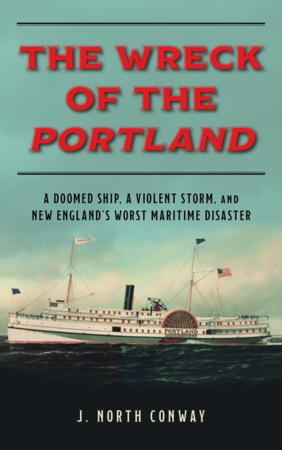 The Wreck of the Portland : A Doomed Ship, A Violent Storm, and New England's Worst Maritime Disaster, Hardback Book
