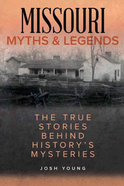 Missouri Myths and Legends : The True Stories Behind History's Mysteries, Paperback / softback Book