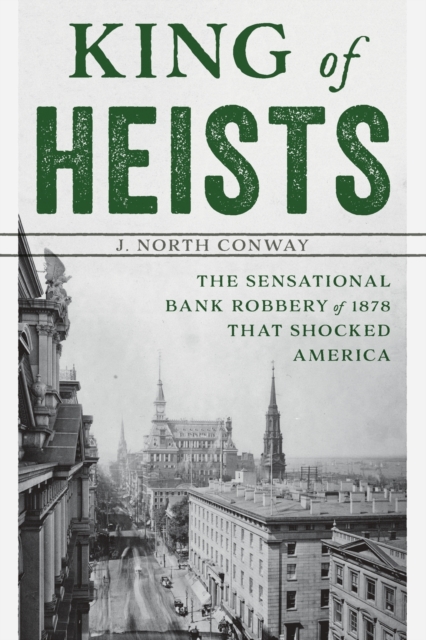 King of Heists : The Sensational Bank Robbery of 1878 That Shocked America, Paperback / softback Book